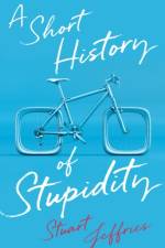 A Short History of Stupidity af Stuart Jeffries