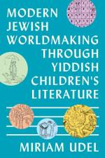 Modern Jewish Worldmaking Through Yiddish Children's Literature af Miriam Udel