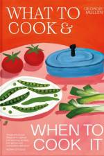 What to Cook & When to Cook It af Georgie Mullen