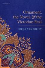 Ornament, the Novel, and the Victorian Real af Irena (Lecturer Yamboliev