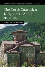 The North Caucasian Kingdom of Alania, 850–1240 af John (Vrije Universiteit Brussel) Latham-Sprinkle