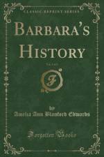 Barbara's History, Vol. 3 of 3 (Classic Reprint) af Amelia Ann Blanford Edwards