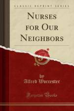 Nurses for Our Neighbors (Classic Reprint) af Alfred Worcester