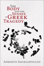 The Body and the Senses in Greek Tragedy af Afroditi (Assistant Professor of Classics Angelopoulou