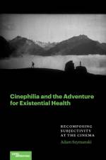 Cinephilia and the Adventure for Existential Health af Adam Szymanski