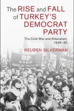 The Rise and Fall of Turkey's Democrat Party af Reuben Silverman