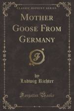 Mother Goose from Germany (Classic Reprint) af Ludwig Richter
