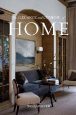 The Elegance and Comfort of Home af Dana Wolter