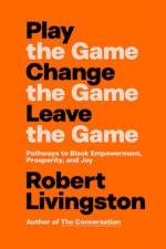 Play the Game. Change the Game. Leave the Game. af Robert Livingston