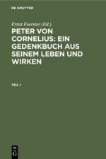 Peter von Cornelius: Ein Gedenkbuch aus seinem Leben und Wirken. Teil 1 af Ernst Foerster