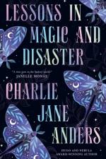 Lessons in Magic and Disaster af Charlie Jane Anders