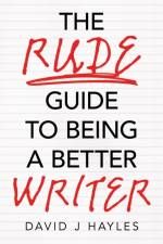 The Rude Guide to Being a Better Writer af David J Hayles