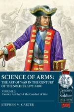 Science of Arms: The Art of War in the Century of the Soldier 1672 - 1699 af Stephen M. Carter