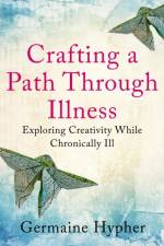 Crafting a Path Through Illness af Germaine Hypher