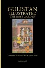 Gulistan Illustrated: The Rose Garden af Sa'di Shirazi