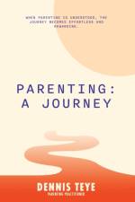 Parenting: A Journey af Dennis Teye