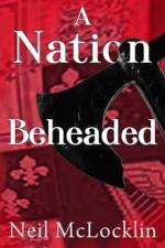 A Nation Beheaded af Neil McLocklin
