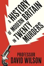 A History of Modern Britain in 20 Murders af David Wilson