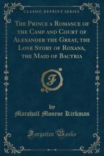 The Prince a Romance of the Camp and Court of Alexander the Great, the Love Story of Roxana, the Maid of Bactria (Classic Reprint) af Marshall Monroe Kirkman