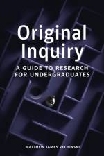 Original Inquiry: A Guide to Research for Undergraduates af Matthew Vechinski