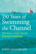 150 Years of Swimming the Channel af John Goodbody