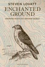 Enchanted Ground: Growing Roots in a Broken World (Signed Edition) af Steven Lovatt