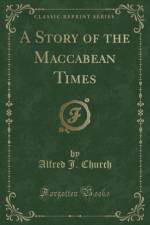 A Story of the Maccabean Times (Classic Reprint) af Alfred J. Church