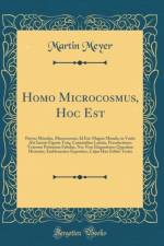 Homo Microcosmus, Hoc Est: Parvus Mundus, Macrocosmo, Id Est: Magno Mundo, in Variis AEri Incisis Figuris Totq, Carminibus Latinis, Perselectiores Veterum Poetarum Fabulas, Nec Non Elegantiores Quasdam Historias, Emblematice Expositus, Cujus Haec Editio T af Martin Meyer