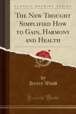 The New Thought Simplified How to Gain, Harmony and Health (Classic Reprint) af Henry Wood