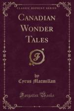 Canadian Wonder Tales (Classic Reprint) af Cyrus Macmillan