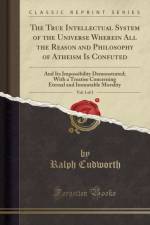 The True Intellectual System of the Universe Wherein All the Reason and Philosophy of Atheism Is Confuted, Vol. 1 of 3 af Ralph Cudworth