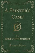 A Painter's Camp, Vol. 1 of 3 (Classic Reprint) af Philip Gilbert Hamerton