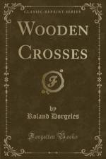Wooden Crosses (Classic Reprint) af Roland Dorgeles