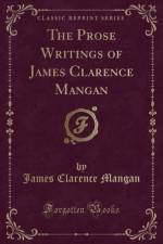 The Prose Writings of James Clarence Mangan (Classic Reprint) af James Clarence Mangan