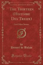 The Thirteen (Histoire Des Treize): And Other Stories (Classic Reprint) af Honore De Balzac