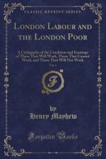 London Labour and the London Poor, Vol. 1: A Cyclopaedia of the Condition and Earnings of Those That Will Work, Those That Cannot Work, and Those That Will Not Work (Classic Reprint) af Henry Mayhew