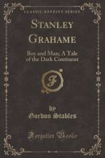 Stanley Grahame: Boy and Man; A Tale of the Dark Continent (Classic Reprint) af Gordon Stables