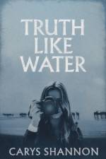 Truth Like Water af Carys Shannon