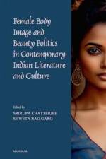 Female Body Image and Beauty Politics in Contemporary Indian Literature and Culture af Srirupa Chatterjee