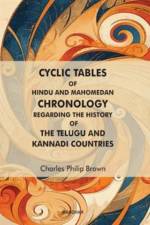 Cyclic Tables of Hindu and Mahomedan Chronology Regarding the History of the Telugu and Kannadi Countries af Charles Philip Brown