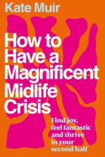 How to Have a Magnificent Midlife Crisis