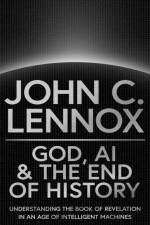 God, AI and the End of History af John C Lennox