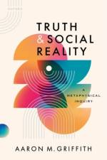 Truth and Social Reality af Aaron M. (Associate Professor of Philosophy Griffith