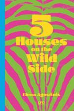 Five Houses On The Wild Side af Elena Agostistinis