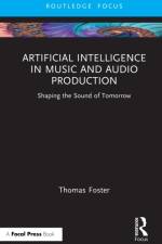 Artificial Intelligence in Music and Audio Production af Thomas Foster