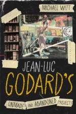Jean-Luc Godard’s Unmade and Abandoned Projects af Michael (University of Roehampton Witt