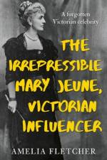 The Irrepressible Mary Jeune, Victorian Influencer af Amelia Fletcher