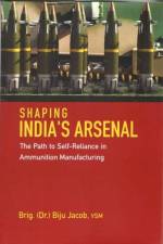 Shaping India`s Arsenal af Biju Jacob
