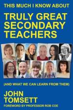 This Much I Know About Truly Great Secondary Teachers af John Tomsett