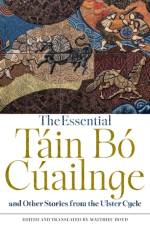 The Essential Tain Bo Cuailnge and Other Stories from the Ulster Cycle